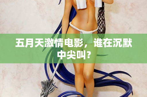五月天激情电影，谁在沉默中尖叫？  第2张