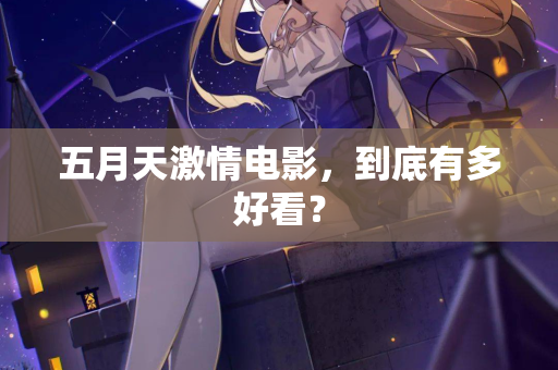 五月天激情电影，到底有多好看？