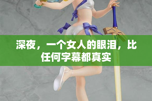 深夜，一个女人的眼泪，比任何字幕都真实