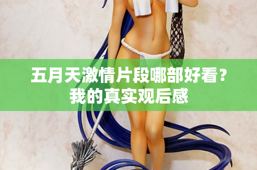 五月天激情片段哪部好看？我的真实观后感