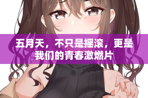 五月天，不只是摇滚，更是我们的青春激燃片