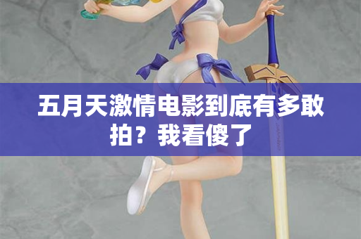 五月天激情电影到底有多敢拍？我看傻了