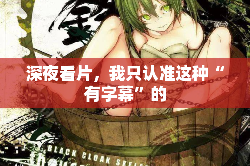 深夜看片,我只认准这种“有字幕”的 第2张 深夜看片,我只认准这种“有字幕”的 第2张