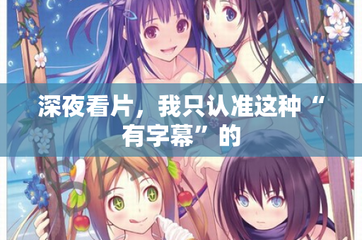 深夜看片,我只认准这种“有字幕”的 第3张 深夜看片,我只认准这种“有字幕”的 第3张