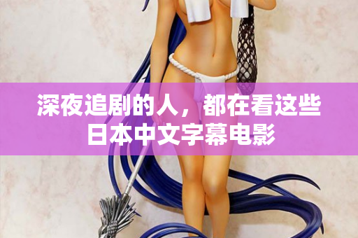 深夜追剧的人，都在看这些日本中文字幕电影