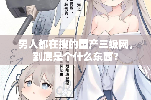 男人都在搜的国产三级网，到底是个什么东西？