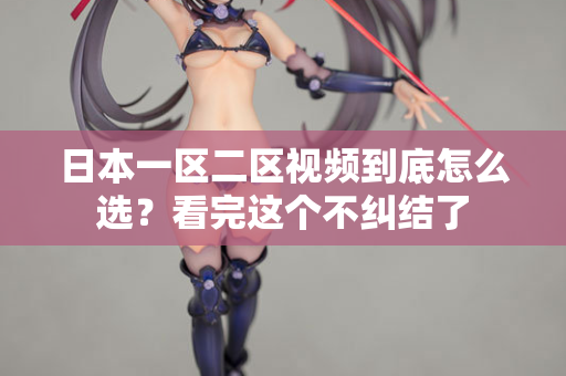 日本一区二区视频到底怎么选?看完这个不纠结了 第2张 日本一区二区视频到底怎么选?看完这个不纠结了 第2张